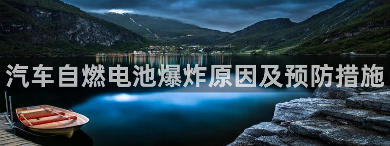 优发国际在哪里下载：汽车自燃电池爆炸原因及预防措施